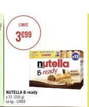 L'UNITE  3€99  NUTELLA B-ready  x 15 (330 g) Le kg: 12€09  nutella B-ready  15 