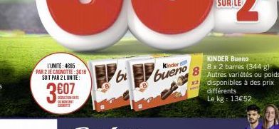 L'UNITE: 4065  PAR 2 JE CAGNOTTE:3616  Kindert  SOIT PAR 2 LUNITE:  新校  bueno  8  3€07  x2  ANTE  bi  KINDER Bueno 8 x 2 barres (344 g) Autres variétés ou poids  disponibles à des prix  différents  Le