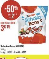 -50% 2€  SOIT PAR 2 LUNITE:  3€19  Kinder  -Schoko-Bons  Schoko-Bons KINDER 300 g Le kg: 14€17-L'unité: 4€25  300g 