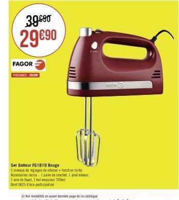 FAGOR  PUISSANCE 350W  39.⁹0 29€90  Set Batteur FG1819 Rouge  5 niveaux de réglages de vitesse + fonction turbo  Accessoires inclus: 1 paire de crochet, I pied mixear.  I aire de fouet, I bal mesureur