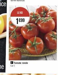 Cat 1  Tomate ronde  LE KG  1€99 