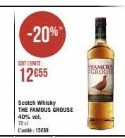 -20%  soit l'unité:  12€55  scotch whisky  the famous grouse 40% vol.  70 cl  l'unité : 15€69  efamous fgrous 