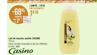 519  -68% 1816  CASMITTES  L'UNITÉ : 1€70 PAR 2 JE CAGNOTTE:  Cosino  2 Max  Lait de douche vanille CASINO  250 ml  Autres varietés disponibles à des prix différents Le litre: B  Casino  HOWE  NOMME 