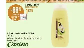 519  -68% 1816  casmittes  l'unité : 1€70 par 2 je cagnotte:  cosino  2 max  lait de douche vanille casino  250 ml  autres varietés disponibles à des prix différents le litre: b  casino  howe  nomme 