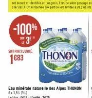 soit par 3 l'unité  1683  eau minérale naturelle des alpes thonon 6x1,5l (91)  le litre: 031-l'unité: 2€75  thonon 