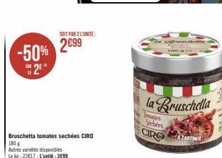 -50% 25  LE  Bruschetta tomates sechées CIRO  180 g  Autres variétés disponibles  Le kg: 22€17-L'unité:3€99  SOIT PAR 2 L'UNITÉ  2€99  la Bruschella  Tomates  Sochées  CIRO  www  ATARTINER 