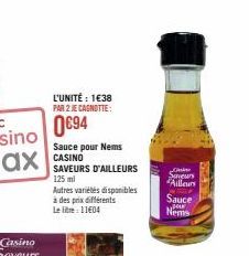 L'UNITÉ : 1€38 PAR 2 JE CAGNOTTE:  0€94  Sauce pour Nems CASINO SAVEURS D'AILLEURS 125 ml  Autres variétés disponibles à des prix différents Le lit 11604  C  Saveurs  Ailleurs  Sauce POLN Nems  SIGNE 