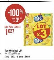 -100% 3⁰"  SOIT PAR 3 L'UNITE:  1627  B  Tuc Original LU  3x 100 g (300 g)  Le kg: 633-L'unité : 1690  B  TUC  LOT  TUL 