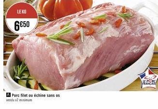LE KG  6€50  A Porc filet ou échine sans os vendu x2 minimum  ALMERS 