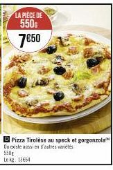 LA PIÈCE DE  550G 7€50  D Pizza Tirolèse au speck et gorgonzola Ou existe aussi en d'autres variés 550g Le kg 13664 