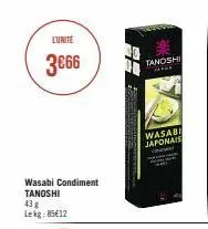 l'unité  3€66  wasabi condiment tanoshi  43 g lekg:85€12  tanoshi  wasabi japonais  