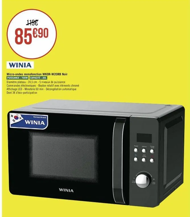 119€  85€90  winia  micro-ondes monofonction wkor-w20orb noir puissance: 700w capacité : 20l  diamètre plateau: 24,5 cm - 5 niveaux de puissance  commandes éléctroniques - bouton rotatif avec éléments