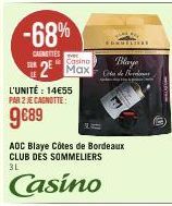 -68%  CANETTES  Casino  2² Max  L'UNITÉ: 14€55 PAR 2 JE CAGNOTTE:  9€89  ADC Blaye Côtes de Bordeaux CLUB DES SOMMELIERS 3L  Casino  VORGESTE  Blaye  Code Pos 