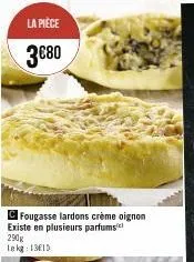 cfougasse lardons crème oignon existe en plusieurs parfums  290g lekg 115 