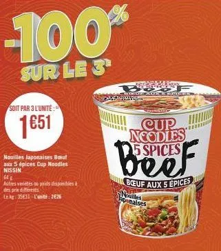 soit par 3 l'unité:  1€51  nouilles japonaises bout  aux 5 épices cup noodles nissin  64g  autres variétés du poids disponibles à  des prix différents  le kg: 35e31 l'unité: 2626  -100%  sur le 3  buy