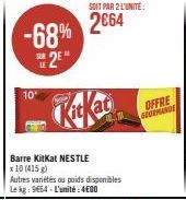 -68% 2E  10⁰  Barre KitKat NESTLE  x 10 (415g)  Autres variétés ou poids disponibles  Le kg: 9664-L'unité:4€00  SOIT PAR 2 L'UNITÉ:  2664  OFFRE GOURMANDE 