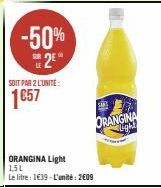 -50% 2⁹  SOIT PAR 2 L'UNITE:  1657  ORANGINA Light 1,5L  Le litre : 1€39-L'unité: 2609  BA  ORANGINA light 