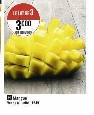 le lot de 3  3600  1800 l'unite  h mangue vendu à l'unité: 1€49 
