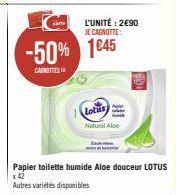 L'UNITÉ: 2€90 JE CAGNOTTE:  -50% 1645  CAROTTES  Lotus  Natural Alco  Papier toilette humide Aloe douceur LOTUS x 42  Autres variétés disponibles 