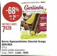 -68% 2*  soit par 2 l'unite:  7€26  maanda  gerlinéa  art drag  encas  barres hyperprotéinées chocolat orange gerlinea  372 g autres variétés disponibles  le kg 2954-l'unité: 10€99  -  recette 