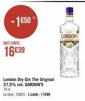 -1650- soit l'unité  16€39  london dry gin the original 37,5% vol. gordon's  70 dl  le litre: 23641-l'unité: 17€89  cordons 