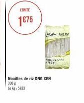 L'UNITE  1€75  Nouilles de riz ONG XEN 300 g  Le kg 5€83  Neuilles de t Pho 