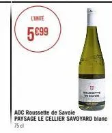 l'unite  5€99  aoc roussette de savoie paysage le cellier savoyard blanc 75 cl 