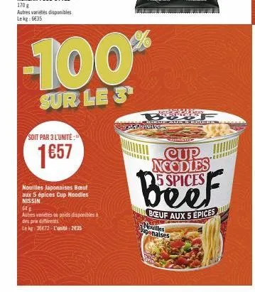 170 g autres variétés disponibles lekg: 6635  soit par 3 l'unité:  1€57  nouilles japonaises boeuf  aux 5 épices cup noodles nissin  64g  autres variétés du poids disponibles à  des prix différents  l