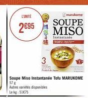 L'UNITÉ  2€95  E  marukome  SOUPE MISO  Instantanée TOFU  3  Soupe Miso Instantanée Tofu MARUKOME 57 g  Autres variétés disponibles Le kg: 51€75 