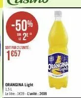 -50% 2⁹  soit par 2 l'unite:  1657  orangina light 1,5l  le litre : 1€39-l'unité: 2609  ba  orangina light 
