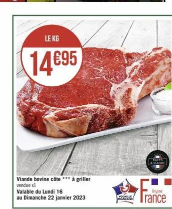 le kg  14695  viande bovine côte *** à griller vendue x1  valable du lundi 16  au dimanche 22 janvier 2023  volaille française  races  a viande  france 