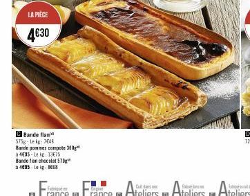 LA PIÈCE  4€30  C Bande flan 575g-Lekg: 748  Bande pommes compote 360g  à 4€95-Le kg: 13€75  Bande flan chocolat 570g  à 4€95. Lekg: 8668 