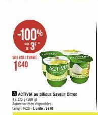 -100%  3⁰  LE  SOIT PAR 3 L'UNITE:  1640  A ACTIVIA au bifidus Saveur Citron  4x125 g (500 g)  Autres variétés disponibles Lekg: 420-L'unité: 2€10  ACTIVI  v 