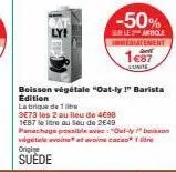 -50%  buble 2 article immediatement  1€87  lunite  boisson végétale "oat-ly!" barista edition  labrique de 1  3e73 les 2 au lieu de 4c98  1eb7 le litre au lieu de 2649  panachage possible avec: "out-l