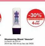 shampoing blond "aussie" la flacon de 225 m  2€14 les 100 ml au lieu de 3605  -30%  immediatement  4€80 