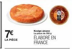 7€  la pièce  kouign-amann la pièce de 350 g  élaboré en france 