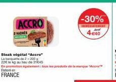 ACCRO  2 HACHES  Steak végétal "Accro" La banquette de 2200 g  22€ le kg au lieu de 31€45  En promotion également: tous les produits de la marque Accro Elabore en  FRANCE  -30%  INMEDIATEMENT  4€40 