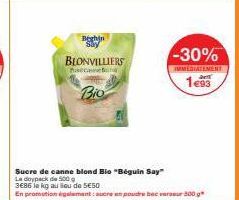 BLONVILLIERS hecamebina  Bio  Beghin  Sucre de canne blond Bio "Béguin Say" La doypack de 500 3686 le kg au lieu de 5€50  En promotion également aucre en poudre bec verseur 200.  -30%  IMMEDIATEMENT  