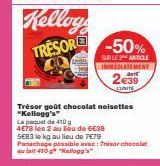Kellog TRESOR -50%  SUR LE 2 ARTICLE IMMEDIATEMENT  2€39  Trésor goût chocolat noisettes "Kellogg's  Le paquet de 410g 4€78 les 2 au lieu de 6€38  SE83 le kg au lieu de 7€79 Panachage possible avec: T