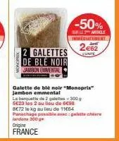 2 galettes  de ble noir jambon emivental  -50%  sur le 2 article immediatemeny  2e62  eunite  galette de blé noir "monoprix" jambon emmental  la banquette de 2500 se23 les 2 au lieu de 6€98  be72 le k