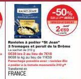 SAINT-JEAN  Ravioles à pošler "St Jean"  3 fromages et persil de la Drôme  Le sachet de 10g 5E38 les 2 au lieu de 7618  SE6B le kg au lieu de 11€59 Panachage possible avec ravioles Bi à poser à la tom