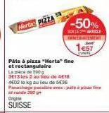herta pizza  pâte à pizza "herta" fine et rectangulaire  -50%  sur les article immediatement  1657 