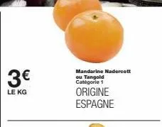 3€  le kg  mandarine nadercott ou tangold catégorie 1  origine espagne 