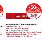 Bari  Spaghettoni Al Bronzo "Barilla" Le paquet de 400  4€18 les 2 au lieu de 5€58 5E23 le kg au lieu de 6€98 Panachage possible avec: linguine Al Bronzo 400 g, fusillani Al Bronzo 400 g", mezzi rigat