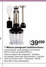 139 €99  in Mixeur plongeant multifonctions  4 accessoires pied plongeur, bal hach 500 grad 600m fountat support de rangement-Variatur 