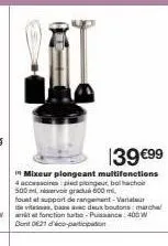 139 €99  in mixeur plongeant multifonctions  4 accessoires pied plongeur, bal hach 500 grad 600m fountat support de rangement-variatur 