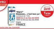 alpro -Alpro  escer Hmmmm... c'est bon ça !  BN La brique de 1 litre  3E88  les 2 au lieu  5€18  CA! 1694 le litre au Seu de 2€50  Origine  FRANCE  ATURUS  2e59  1€94 CUNTE 