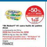 SHubert  "St Hubert" 41 sans huile de palme  doux  La banquette de 250g  2698 les 2 au lieu de 3698  5€96 la kg au lieu de 7€95  Panachage possible avec: "St Hubert" 41 sans huile de palmas de mer 250