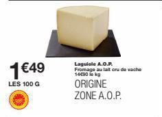 1€49  LES 100 G  Laguiole A.O.P. Fromage au lait cru de vache 14€90 lokg  ORIGINE ZONE A.O.P.  