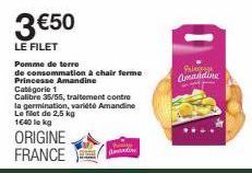 3 €50  LE FILET  a  Pomme de terre  de consommation à chair ferme Princesse Amandine  Catégorie 1 Calibre 35/55, traitement contre la germination, variété Amandine Le filet de 2,5 kg 1640 le kg  ORIGI